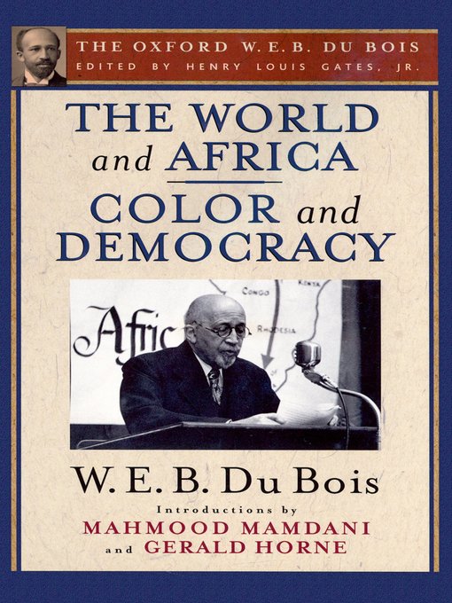 Title details for The World and Africa and Color and Democracy (The Oxford W. E. B. Du Bois) by Henry Louis Gates Jr. - Available